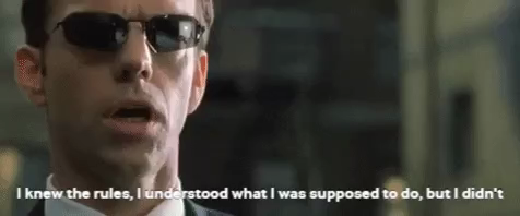 Matrix Reloaded: Agent Smith saying "I knew the rules, I understood what I was supposed to do, but I didn't"