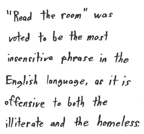 "Read the room" was voted to be the most insensitive phrase in the English language, as it is offensive to both the illiterate and the homeless.